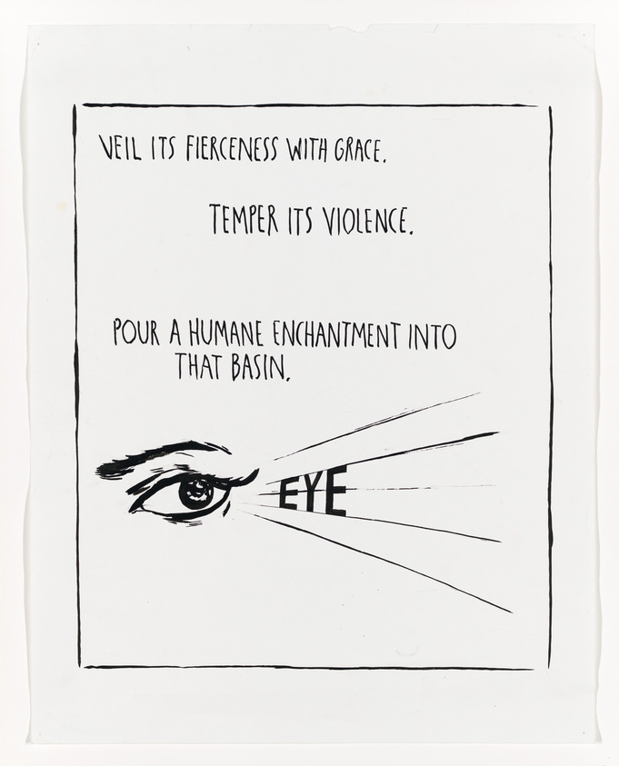 A black and white artwork featuring a hand-drawn human eye at the bottom with rays extending from it, and the word "EYE" in bold letters. Above the eye, there is text that reads "VEIL ITS FIERCENESS WITH GRACE. TEMPER ITS VIOLENCE. POUR A HUMANE ENCHANTMENT INTO THAT BASIN." The drawing and text are enclosed within a hand-drawn rectangular border on a white background.