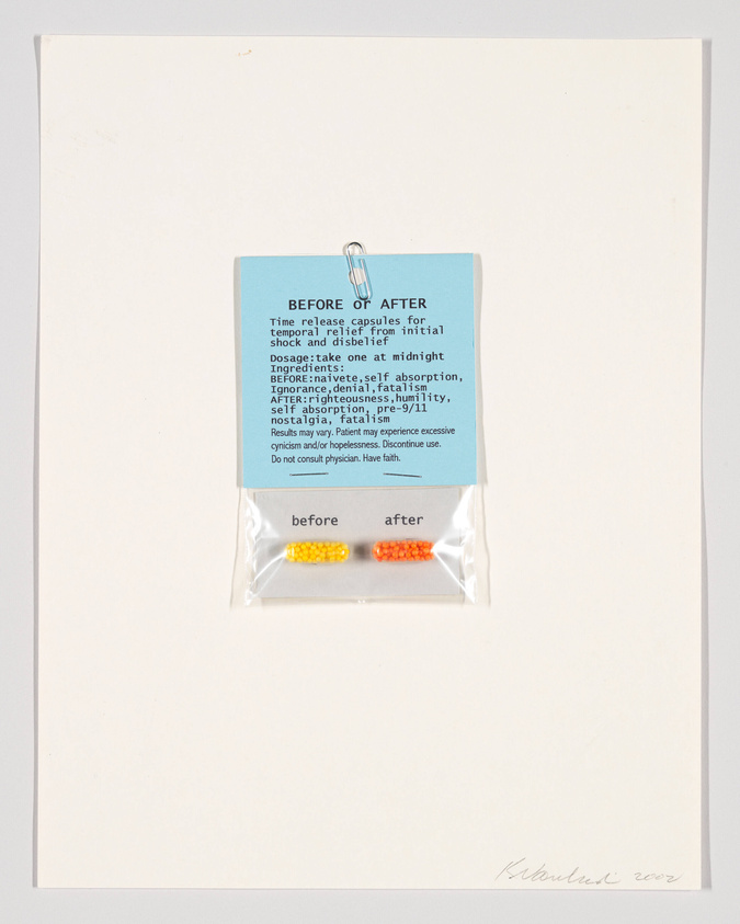 A conceptual artwork featuring a blue paper card clipped to a white background with text that reads "BEFORE or AFTER Time release capsules for temporal relief from initial shock and disbelief Dosage: take one at midnight Ingredients: BEFORE: naivete, self absorption, ignorance, denial, fatalism AFTER: righteousness, humility, self absorption, pre-9/11 nostalgia, fatalism Results may vary. Patient may experience excessive cynicism and/or hopelessness. Discontinue use. Do not consult physician. Have faith." Below the card, two capsules labeled "before" and "after" are sealed in a small plastic bag. The artist's signature and the year 2003 are written at the bottom right.