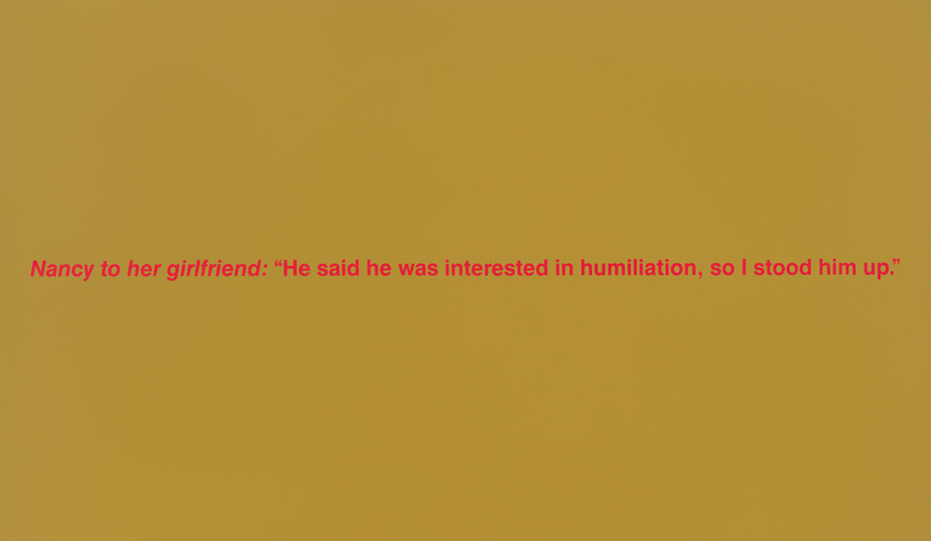 A plain yellow background with red text that reads, "Nancy to her girlfriend: 'He said he was interested in humiliation, so I stood him up.'"