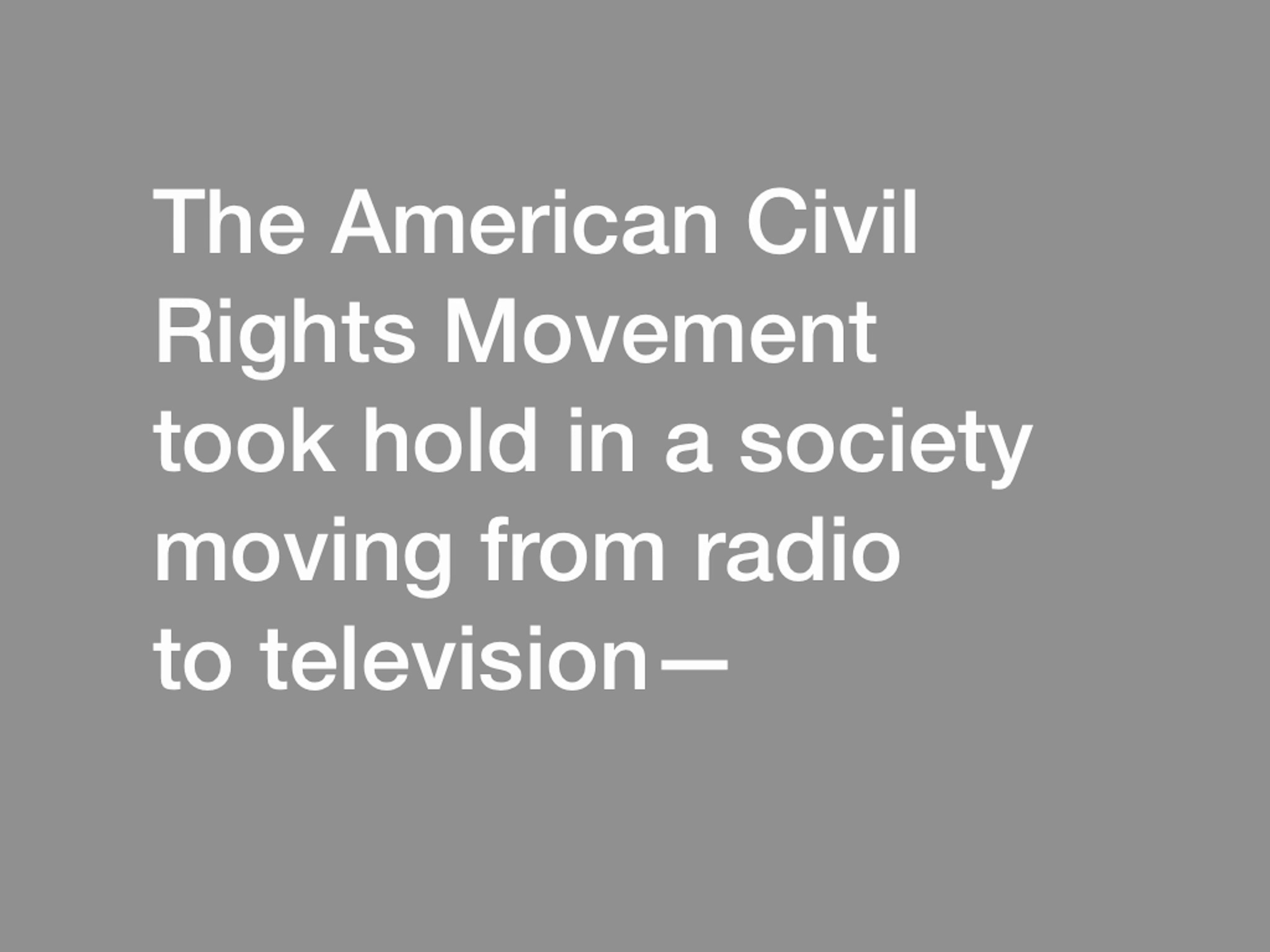 Text on a gray background stating "The American Civil Rights Movement took hold in a society moving from radio to television—"